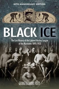 Black Ice: The Lost History of the Colored Hockey League of the Maritimes, 1895-1925, 20th anniversary ed. by George Robert Fosty