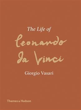 The Life of Leonardo da Vinci: A New Translation by Giorgio Vasari