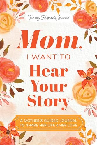 Mom, I Want to Hear Your Story (Expanded Edition): A Mother&#39;s Guided Journal to Share Her Life &amp; Her Love by Jeffrey Mason