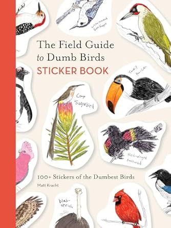 The Field Guide to Dumb Birds Sticker Book: 100+ Stickers of the Dumbest Birds by Matt Kracht