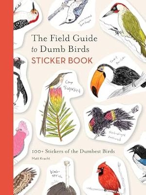 The Field Guide to Dumb Birds Sticker Book: 100+ Stickers of the Dumbest Birds by Matt Kracht