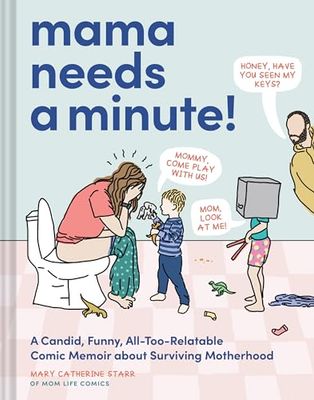Mama Needs a Minute!: A Candid, Funny, All-Too-Relatable Comic Memoir about Surviving Motherhood by Mary Catherine Starr