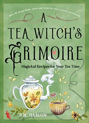 A Tea Witch&#39;s Grimoire: Magickal Recipes for Your Tea Time by S. M. Harlow