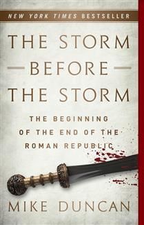 The Storm Before the Storm: The Beginning of the End of the Roman Republic by Mike Duncan