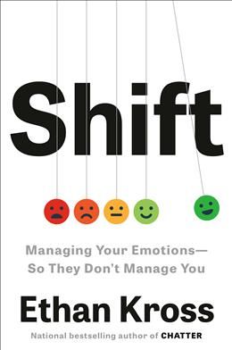 Shift: Managing Your Emotions--So They Don&#39;t Manage You by Ethan Kross