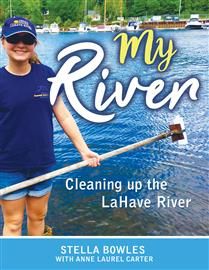 My River: Cleaning up the LaHave River by Anne Laurel Carter, Stella Bowles