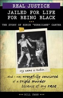 Real Justice: Jailed for Life for Being Black - The Story of Rubin "Hurricane" Carter by Bill Swan