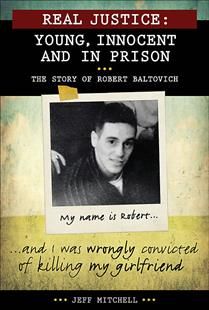Real Justice: Young, Innocent and In Prison - The story of Robert Baltovich by Jeff Mitchell