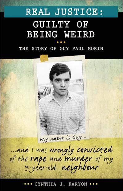 Real Justice: Guilty of Being Weird - The story of Guy Paul Morin by Cynthia J. Faryon-Bouthillier