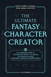 The Ultimate Fantasy Character Creator: From Origin Story to Character Voice, Everything You Need to Develop Original Fantasy Characters by Jeff Stormer