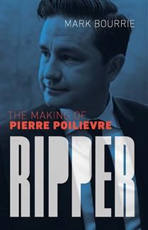 Ripper The Making of Pierre Poilievre By (author): Mark Bourrie