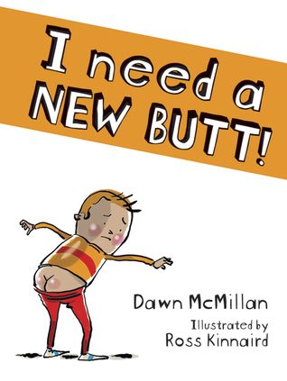 I Need a New Butt! by Dawn McMillan, Ross Kinnaird