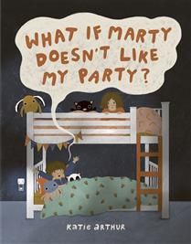 What if Marty Doesn’t Like My Party? by Katie Arthur
