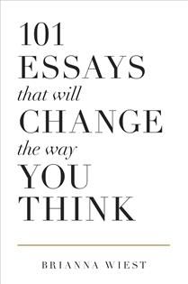 101 Essays That Will Change The Way You Think by Brianna Wiest