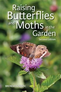 Raising Butterflies and Moths in the Garden, 2nd Ed. Brenda Dziedzic