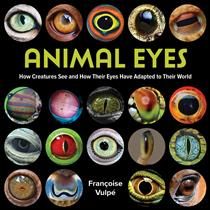 Animal Eyes: How Creatures See and How Their Eyes Have Adapted to Their World by Françoise Vulpé
