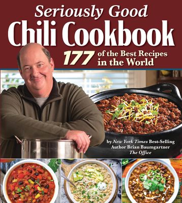 Seriously Good Chili Cookbook: 177 of the Best Recipes in the World by Brian Baumgartner