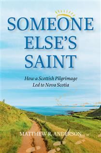 Someone Else&#39;s Saint: How a Scottish Pilgrimage Led to Nova Scotia by Matthew R. Anderson
