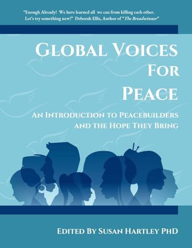 Global Voices For Peace: An Introduction to Peacebuilders and the Hope They Bring by Susan Hartley PhD