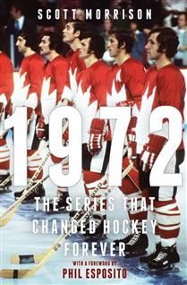 1972: The Series That Changed Hockey Forever by Scott Morrison