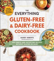 The Everything Gluten-Free &amp; Dairy-Free Cookbook: 300 Simple and Satisfying Recipes without Gluten or Dairy by Audrey Roberts
