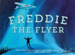 Freddie the Flyer by Danielle Metcalfe-Chenail, Fred Carmichael, Audrea Loreen-Wulf