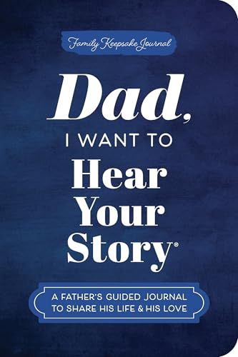 Dad, I Want to Hear Your Story (Expanded Edition): A Father&#39;s Guided Journal to Share His Life &amp; His Love