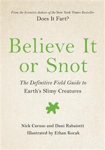 Believe It or Snot: The Definitive Field Guide to Earth&#39;s Slimy Creatures by Nick Caruso, Dani Rabaiotti
