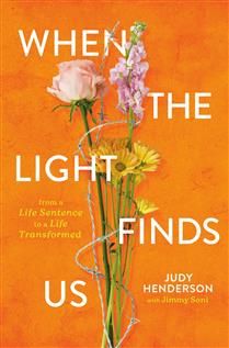 When the Light Finds Us: From a Life Sentence to a Life Transformed by Judy A. Henderson