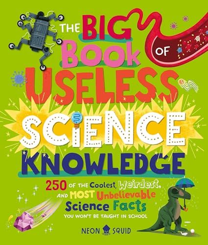 The Big Book of Useless Science Knowledge: 250 of the Coolest, Weirdest, and Most Unbelievable Science Facts You Won’t be Taught in School by Neon Squid