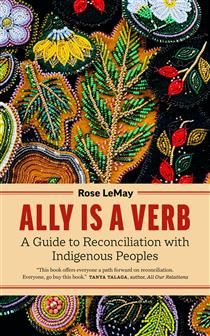 Ally Is a Verb: A Guide to Reconciliation with Indigenous Peoples by Rose LeMay