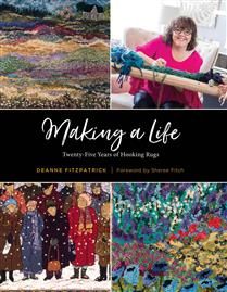 Making a Life: Twenty-Five Years of Hooking Rugs by Deanne Fitzpatrick
