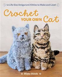 Crochet Your Own Cat: 12 Life-Size Amigurumi Kitties to Make and Love by Mieko Shindo