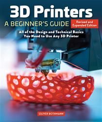 3D Printers: A Beginner&#39;s Guide, 2nd Revised and Expanded Ed. by Oliver Bothmann