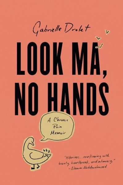 Look Ma, No Hands: A Chronic Pain Memoir by Gabrielle Drolet