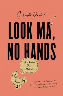 Look Ma, No Hands: A Chronic Pain Memoir by Gabrielle Drolet
