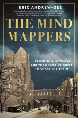 The Mind Mappers: Friendship, Betrayal and the Obsessive Quest to Chart the Brain by Eric Andrew-Gee