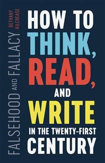 Falsehood and Fallacy: How to Think, Read, and Write in the Twenty-First Century by Bethany Kilcrease