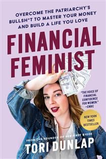 Financial Feminist: Overcome the Patriarchy&#39;s Bullsh*t to Master Your Money and Build a Life You Love by Tori Dunlap