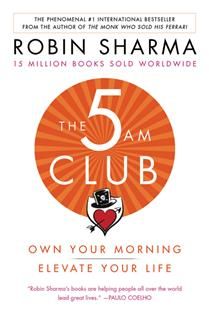 The 5 AM Club: Own Your Morning. Elevate Your Life. by Robin S. Sharma