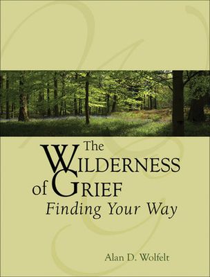 The Wilderness of Grief: Finding Your Way by Alan D. Wolfelt