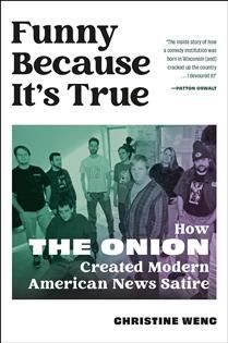 Funny Because It's True: How The Onion Created Modern American News Satire by Christine Wenc