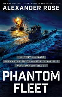 Phantom Fleet: The Hunt for Nazi Submarine U-505 and World War II’s Most Daring Heist by Alexander Rose
