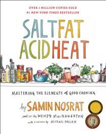 Salt, Fat, Acid, Heat: Mastering the Elements of Good Cooking by Samin Nosrat, Wendy MacNaughton