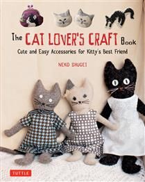 The Cat Lover&#39;s Craft Book: Cute and Easy Accessories for Kitty&#39;s Best Friend by Neko Shugei