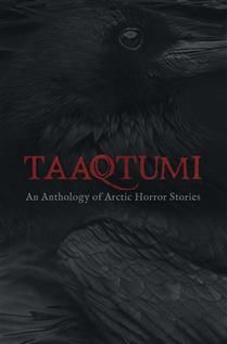 Taaqtumi: An Anthology of Arctic Horror Stories by Various Authors