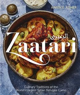 Zaatari: Culinary Traditions of the World&#39;s Largest Syrian Refugee Camp by Karen E. Fisher