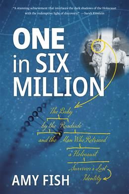 One in Six Million: The Baby by the Roadside and the Man Who Retraced a Holocaust Survivor&#39;s Lost Identity by Amy Fish