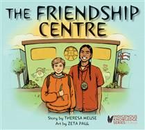The Friendship Centre (Indigenous Knowledge #4) by Theresa Meuse, Zeta Paul