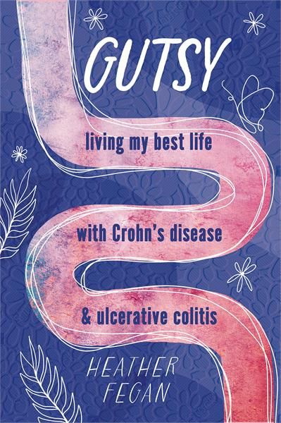 Gutsy: Living My Best Life with with Crohn&#39;s Disease &amp; Ulcerative Colitis by Heather Fegan